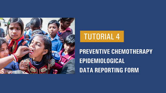 The Preventive Chemotherapy Epidemiological Data Reporting Form - Tutorial 4